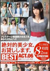 絶対的美少女、お貸しします。 BEST 8時間 ACT.06 元祖!!AV女優お宅訪問ドキュメント プレステージ厳選美少女8人を、あなたのもとへ!!