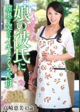 娘の彼氏に膣奥を突かれイキまくった母  高崎恵美