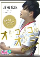 オトコノコのオナニーpremium 長瀬広臣