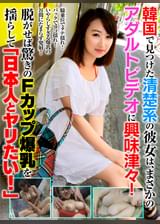 韓国で見つけた清楚系の彼女は、まさかのアダルトビデオに興味津々!脱がせば驚きのFカップ爆乳を揺らして「日本人とヤリたい!」