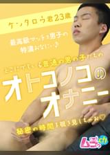オトコノコのオナニー ケンタロウ君23歳
