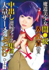 魔道美少女間●桜×鼻孔責め×中出し連続ファック集団×大量ザーメンぶっかけ　ひより