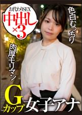 Ｇカップ女子アナ　色白むっちり　肉厚モリマン　お代わりＳＥＸ中出し×３