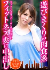 遊びまくりの肉食系フィットネス妻に中出し　文京区在住妻25歳