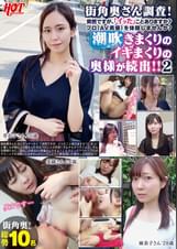 街角奥さん調査！突然ですが、「イッた」ことありますか？プロ（AV男優）を体験しませんか？ 潮吹きまくりのイキまくりの奥様が続出!!2