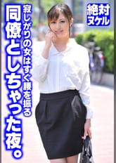寂しがりの女はすぐ腰を振る 同僚としちゃった夜。