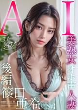 【3.1次元】AI美熟女オホ声人妻　篠田亜希　【後編】