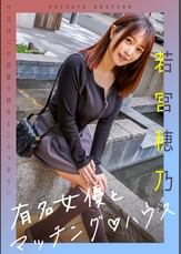 有名女優とマッチング♡ハウス　若宮穂乃