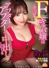 Fカップキャバ嬢はアフターのアフターで中出ししにくる あず(23)