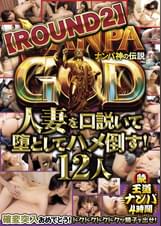 NANPA GOD ナンパ神の伝説【ROUND2】人妻を口説いて堕としてハメ倒す!12人 続・王道ナンパ4時間