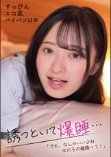 誘っといて爆睡…「でも、なんかいいよね女の子の寝顔って！」すっぴんエロ尻パイパンはめ