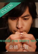 would you marry me? - 倉橋大賀 -