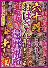 六十路の白髪混じりおばさん 狂い咲き還暦祝い中出しSEX 6人4時間