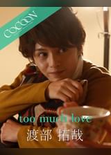too much love - 渡部拓哉 -